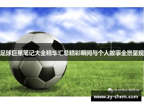 足球巨星笔记大全精华汇总精彩瞬间与个人故事全景呈现