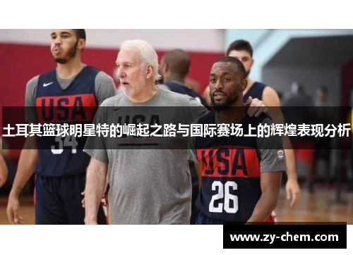 土耳其篮球明星特的崛起之路与国际赛场上的辉煌表现分析