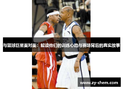 与篮球巨星面对面：解读他们的训练心路与赛场背后的真实故事